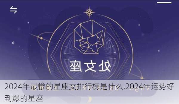 2024年最惨的星座女排行榜是什么,2024年运势好到爆的星座