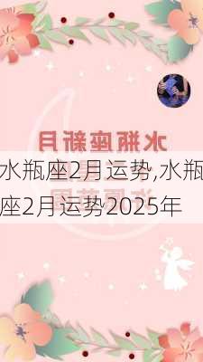 水瓶座2月运势,水瓶座2月运势2025年