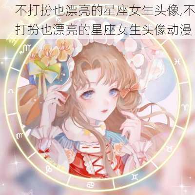 不打扮也漂亮的星座女生头像,不打扮也漂亮的星座女生头像动漫