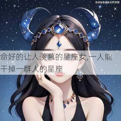 命好的让人羡慕的星座女,一人能干掉一群人的星座