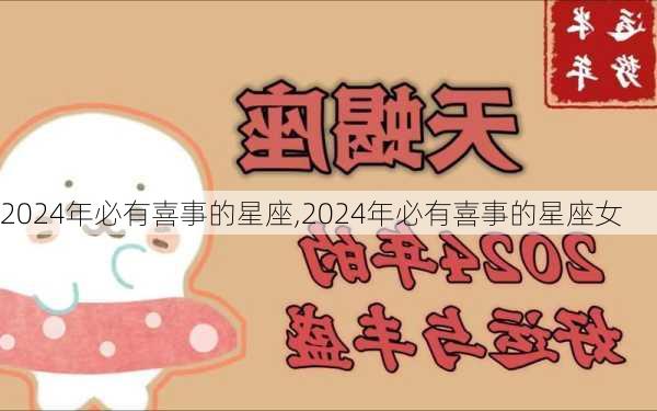 2024年必有喜事的星座,2024年必有喜事的星座女