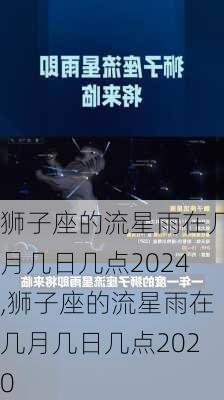 狮子座的流星雨在几月几日几点2024,狮子座的流星雨在几月几日几点2020