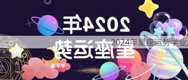 2024年星座运势学业,