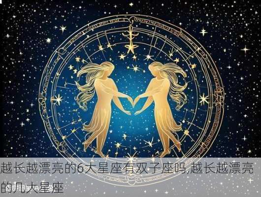 越长越漂亮的6大星座有双子座吗,越长越漂亮的几大星座