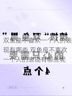 双鱼座不喜欢一个人的表现有哪些,双鱼座不喜欢一个人的表现有哪些呢