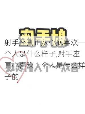 射手座真正从心底喜欢一个人是什么样子,射手座真心喜欢一个人是什么样子的