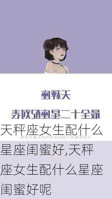 天秤座女生配什么星座闺蜜好,天秤座女生配什么星座闺蜜好呢