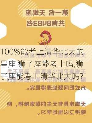 100%能考上清华北大的星座 狮子座能考上吗,狮子座能考上清华北大吗?