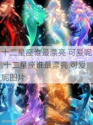 十二星座谁最漂亮 可爱呢,十二星座谁最漂亮 可爱呢图片